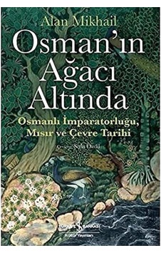 Osman In Ağacı Altında: Osmanlı İmparatorluğu Mısır Ve Çevre Tarihi