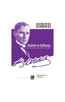 Atatürkün Kaleminden - 11 Atatürk ve Kafkasya Azerbaycan Ermenistan Gürcistan - Mustafa Kemal Atatürk - Kaynak Yayınları