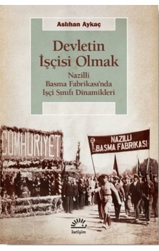 Devletin Işçisi Olmak - Nazilli Basma Fabrikası'Nda Işçi Sınıfı D