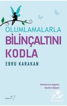 Olumlamalarla Bilinçaltını Kodla - Ebru Karakan - Müptela Yayınları Olumlamalarla Bilinçaltını Kodla - Ebru Karakan - Müptela Yayınları