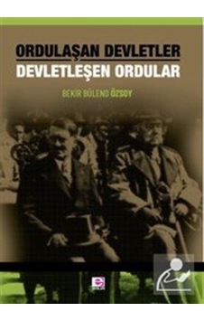 Ordulaşan Devletler Devletleşen Ordular / Bekir Bülend Özsoy 9789753903790