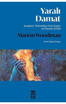 Yaralı Damat - Jungiyen Psikolojiye Göre Kadın ve Erkekte Erillik - Marion Woodman - Timaş Yayınları