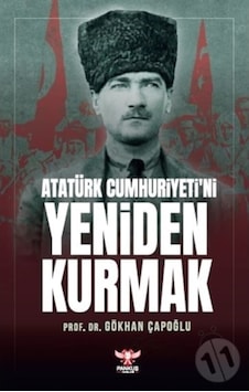 Atatürk Cumhuriyeti’Ni Yeniden Kurmak Atatürk Cumhuriyeti’Ni Yeniden Kurmak