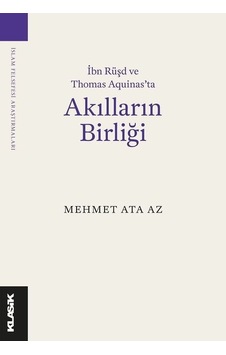 Akılların Birliği - İbn Rüşd ve Thomas Aquinas'ta - Mehmet Ata Az - Klasik Yayınları