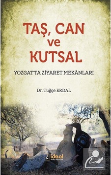 Taş Can ve Kutsal-Yozgat'ta Ziyaret Mekanları - Tuğçe Erdal - İdeal Kültür Yayıncılık Taş Can ve Kutsal-Yozgat'ta Ziyaret Mekanları - Tuğçe Erdal - İdeal Kültür Yayıncılık