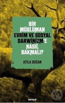 Bir Müslüman Evrim Ve Sosyal Darwinizm'E Nasıl Bakmalı? Bir Müslüman Evrim Ve Sosyal Darwinizm'E Nasıl Bakmalı?