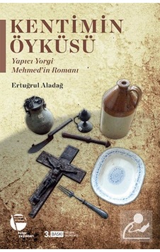 Kentimin Öyküleri-Yapıcı Yorgi Mehmed'in Romanı - Ertuğrul Aladağ - Belge Yayınları Kentimin Öyküleri-Yapıcı Yorgi Mehmed'in Romanı - Ertuğrul Aladağ - Belge Yayınları