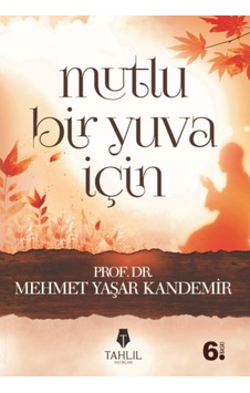 Mutlu Bir Yuva İçin Prof. Dr. Mehmet Yaşar Kandemir TAHLİL YAYI 9786056139123 Mutlu Bir Yuva İçin Prof. Dr. Mehmet Yaşar Kandemir TAHLİL YAYI 9786056139123