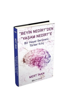 Beyin Nedir'Den Yaşam Nedir'E Bir Hayat Serüveni: Türker Kılıç N11.13351 Beyin Nedir'Den Yaşam Nedir'E Bir Hayat Serüveni: Türker Kılıç N11.13351