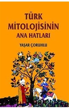 Türk Mitolojisinin Anahatları - Yaşar Çoruhlu - Kabalcı Yayınevi