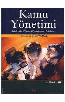 Kamu Yönetimi - Düşünceler, Yapılar, Fonksiyonlar, Politikalar - Bilal Eryılmaz