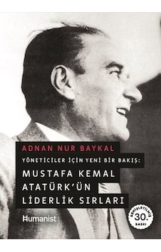Yöneticiler İçin Yeni Bir Bakış: Mustafa Kemal Atatürkün Liderlik Sırları - Adnan Nur Baykal - Humanist Kitap Yayıncılık