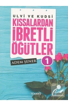 Ulvi ve Kudsi Kıssalardan İbretli Öğütler-1 - Adem Şener - Tekbir Yayınları Ulvi ve Kudsi Kıssalardan İbretli Öğütler-1 - Adem Şener - Tekbir Yayınları