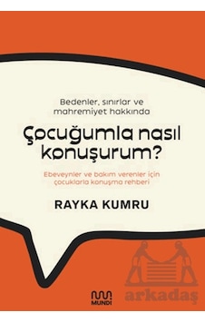 Bedenler, Sınırlar Ve Mahremiyet Hakkında Çocuğumla Nasıl Konuşurum : Ebeveynler Ve Bakım Verenler İçin Çocuklarla Konuşma Rehberi Mundi Rayka Kumru