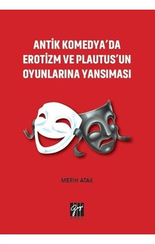 Antik Komedya'da Erotizm ve Plautus'un Oyunlarına Yansıması / ... Antik Komedya'da Erotizm ve Plautus'un Oyunlarına Yansıması / ...