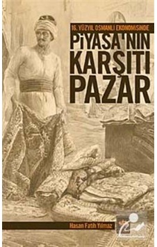 16. Yüzyıl Osmanlı Ekonomisinde Piyasa'nın Karşıtı Pazar - Hasan Fatih Yılmaz - Ötüken Neşriyat 16. Yüzyıl Osmanlı Ekonomisinde Piyasa'nın Karşıtı Pazar - Hasan Fatih Yılmaz - Ötüken Neşriyat