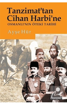 Tanzimat'Tan Cihan Harbi'Ne Osmanlı'Nın Öteki Tarihi / Ayşe Hür 9789750407567 Tanzimat'Tan Cihan Harbi'Ne Osmanlı'Nın Öteki Tarihi / Ayşe Hür 9789750407567