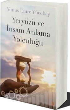 Yeryüzü Ve İnsanı Anlama Yolculuğu / Yunus Emre Yücebaş Yeryüzü Ve İnsanı Anlama Yolculuğu / Yunus Emre Yücebaş