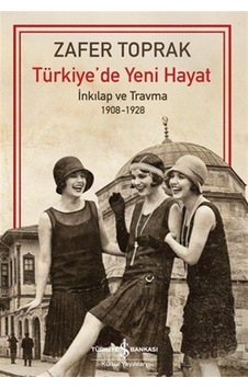 Türkiye'de Yeni Hayat & "inkılap Ve Travma 1908-1928" / Zafer ... Türkiye'de Yeni Hayat & "inkılap Ve Travma 1908-1928" / Zafer ...