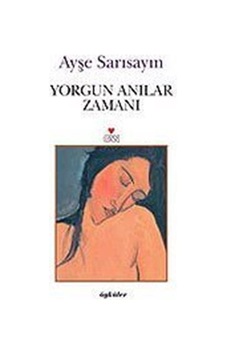 Yorgun Anılar Zamanı / Ayşe Sarısayın