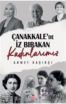 Çanakkale'de İz Bırakan Kadınlarımız - Ahmet Kaşıkçı - Almina Kitap Çanakkale'de İz Bırakan Kadınlarımız - Ahmet Kaşıkçı - Almina Kitap