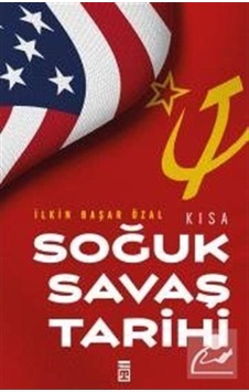 Kısa Soğuk Savaş Tarihi / Ilkin Başar Özal 9786050833195 Kısa Soğuk Savaş Tarihi / Ilkin Başar Özal 9786050833195