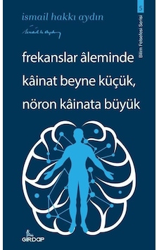 Frekanslar Aleminde Kainat Beyne Küçük Nöron Kainata Büyük - Bilim Felsefesi Serisi 5 - İsmail Hakkı Aydın - Girdap Frekanslar Aleminde Kainat Beyne Küçük Nöron Kainata Büyük - Bilim Felsefesi Serisi 5 - İsmail Hakkı Aydın - Girdap