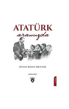Atatürk Aramızda - Oyhan Hasan Bıldırki - Dorlion Yayınevi Atatürk Aramızda - Oyhan Hasan Bıldırki - Dorlion Yayınevi