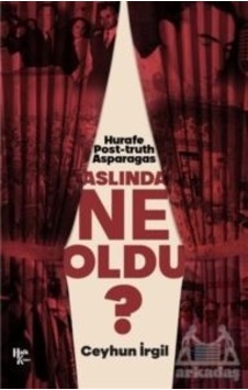Aslında Ne Oldu? Hurafe Post-truth Asparagas - Ceyhun İrgil - Halk Kitabevi Aslında Ne Oldu? Hurafe Post-truth Asparagas - Ceyhun İrgil - Halk Kitabevi