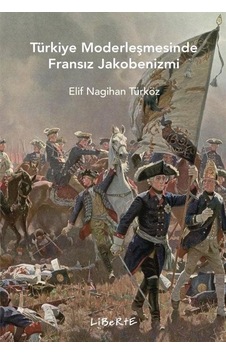 Türkiye Modernleşmesinde Fransız Jakobenizmi - Elif Nagihan Türköz - Liberte Türkiye Modernleşmesinde Fransız Jakobenizmi - Elif Nagihan Türköz - Liberte