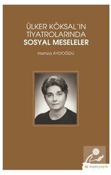 Ülker Köksal'ın Tiyatrolarında Sosyal Meseleler - Hamza Aydoğdu - Hiperlink