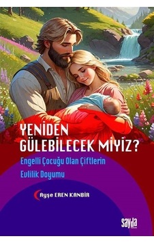 Yeniden Gülebilecek miyiz? Engelli Çocuğu Olan Çiftlerin Evlilik Doyumu - Ayşe Eren Kanbir - Sayda Yayıncılık