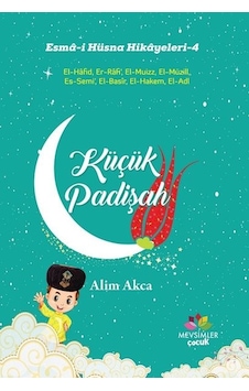 Küçük Padişah-Esma-i Hüsna Hikayeleri 4 - Alim Akca - Mevsimler Çocuk