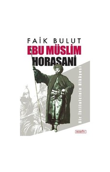Ebu Müslim Horasani; Bir İhtilalcinin Hikâyesi