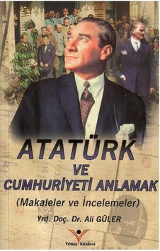 Atatürk Ve Cumhuriyeti Anlamak Makaleler - İncelemeler 1.baskı