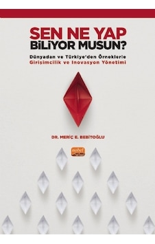 Sen Ne Yap Biliyor musun? - Dünyadan ve Türkiyeden Örneklerle Girişimcilik ve İnovasyon Yönetimi - Meriç E. Bebitoğlu - Nobel Bilimsel Eserler Sen Ne Yap Biliyor musun? - Dünyadan ve Türkiyeden Örneklerle Girişimcilik ve İnovasyon Yönetimi - Meriç E. Bebitoğlu - Nobel Bilimsel Eserler