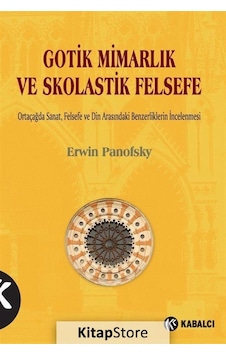 Gotik Mimarlık ve Skolastik Felsefe - Erwin Panofsky - Kabalcı Yayınevi Gotik Mimarlık ve Skolastik Felsefe - Erwin Panofsky - Kabalcı Yayınevi