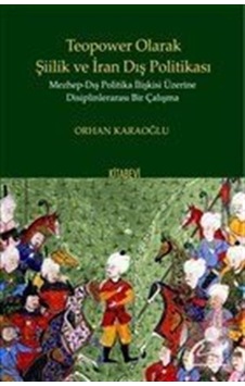 Teopower Olarak Şiilik Ve İran Dış Politikası / Orhan Karaoğlu Teopower Olarak Şiilik Ve İran Dış Politikası / Orhan Karaoğlu