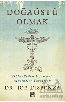 Doğaüstü Olmak - Zihin - Beden Uyumuyla Mucizeler Yaratmak - Joe Dispenza - Diyojen Yayıncılık