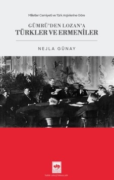 Milletler Cemiyeti Ve Türk Arşivlerine Göre Gümrü'den Lozan'a Türkler Ve Ermeniler Milletler Cemiyeti Ve Türk Arşivlerine Göre Gümrü'den Lozan'a Türkler Ve Ermeniler