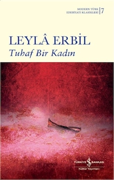 Tuhaf Bir Kadın-Modern Türk Edebiyatı Klasikleri 7 - Leyla Erbil - İş Bankası Kültür Yayınları