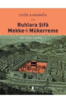 Ruhlara Şifa Mekke-i Mükerreme - İki Eşsiz Hazine 1 - Fatih Karaboğa - Kapı Yayınları Ruhlara Şifa Mekke-i Mükerreme - İki Eşsiz Hazine 1 - Fatih Karaboğa - Kapı Yayınları