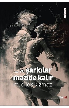 Ve Şarkılar Mazide Kalır - M. Dilek Kızmaz - Fihrist Ve Şarkılar Mazide Kalır - M. Dilek Kızmaz - Fihrist
