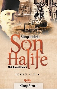 Sürgündeki Son Halife Abdülmecid Efendi - Şükrü Altın N11.20090 Sürgündeki Son Halife Abdülmecid Efendi - Şükrü Altın N11.20090