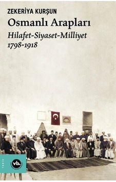 Osmanlı Arapları: Hilafet-Siyaset Milliyet 1798-1918 Osmanlı Arapları: Hilafet-Siyaset Milliyet 1798-1918