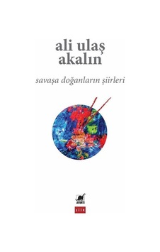 Savaşa Doğanların Şiirleri / Ali Ulaş Akalın Savaşa Doğanların Şiirleri / Ali Ulaş Akalın