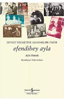 Efendibey Ayla: Devlet Hizmetine Adanmış Bir Ömür Efendibey Ayla: Devlet Hizmetine Adanmış Bir Ömür
