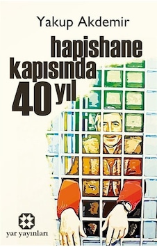 Hapishane Kapısında 40 Yıl - Yakup Akdemir - Yar Yayınları