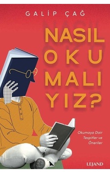 Nasıl Okumalıyız? Okumaya Dair Tespitler ve Öneriler - Galip Çağ - Lejand