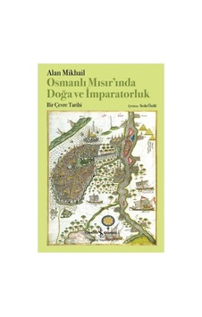 Doğa Ve İmparatorluk: Osmanlı Mısır'ında Çevresel Tarih Doğa Ve İmparatorluk: Osmanlı Mısır'ında Çevresel Tarih